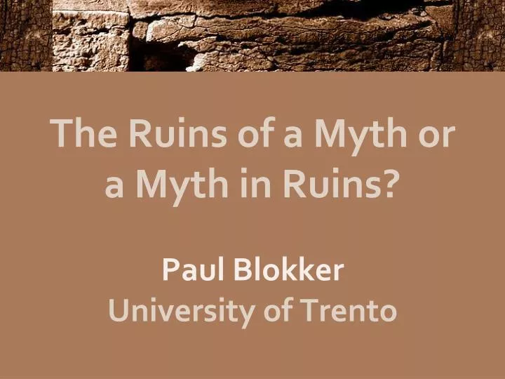 the ruins of a myth or a myth in ruins paul blokker university of trento