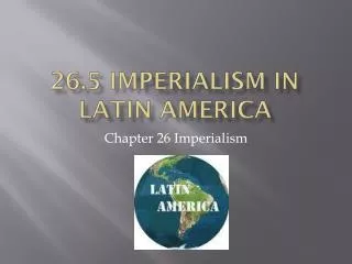 26.5 Imperialism in Latin America