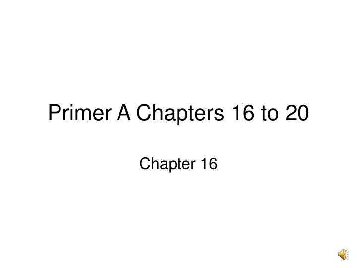 primer a chapters 16 to 20