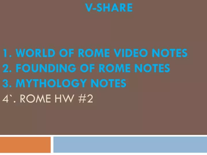 v share 1 world of rome video notes 2 founding of rome notes 3 mythology notes 4 rome hw 2