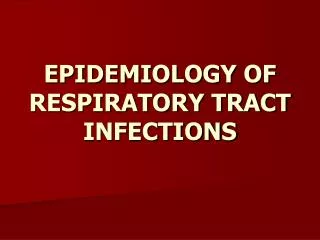 EPIDEMIOLOGY OF RESPIRATORY TRACT INFECTIONS