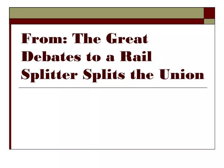 from the great debates to a rail splitter splits the union