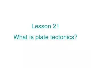 Lesson 21 What is plate tectonics?
