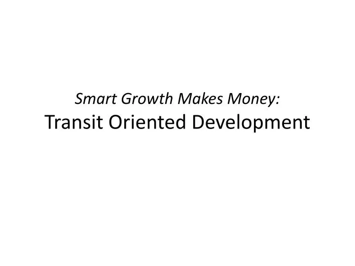 smart growth makes money transit oriented development