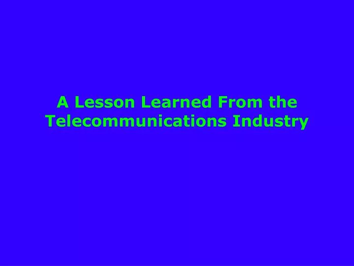 a lesson learned from the telecommunications industry