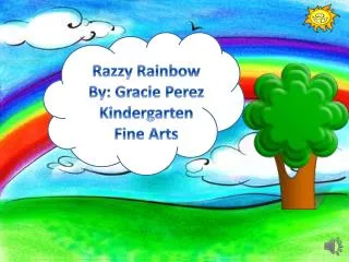 Razzy Rainbow By: Gracie Perez Kindergarten Fine Arts