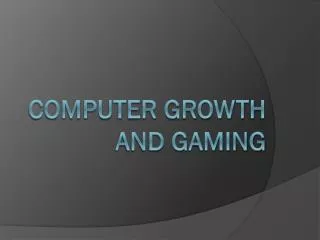 Computer Growth and Gaming