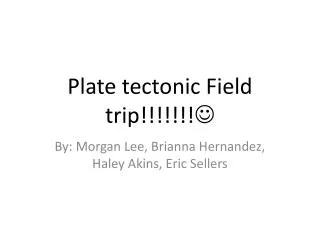Plate tectonic Field trip!!!!!!! ?