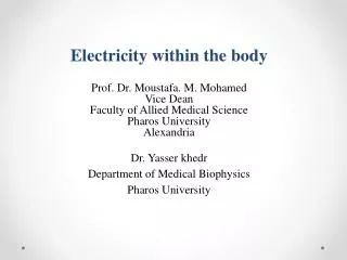 Electricity within the body Prof. Dr. Moustafa. M. Mohamed Vice Dean