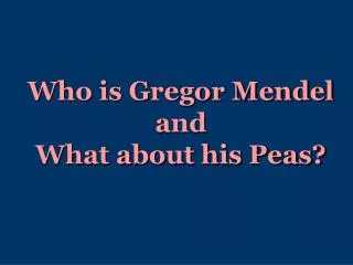 Who is Gregor Mendel and What about his Peas?