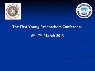 The First Young Researchers Conference 6 th - 7 th March 2013