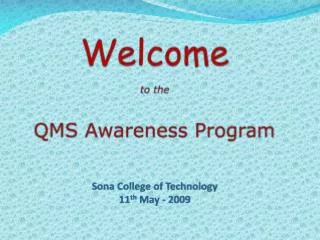 Welcome to the QMS Awareness Program Sona College of Technology 11 th May - 2009