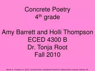 Concrete Poetry 4 th grade Amy Barrett and Holli Thompson ECED 4300 B Dr. Tonja Root Fall 2010