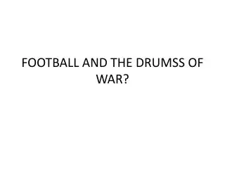 FOOTBALL AND THE DRUMSS OF WAR?