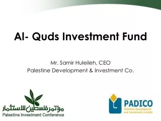 Al- Quds Investment Fund Mr. Samir Huleileh, CEO Palestine Development &amp; Investment Co.