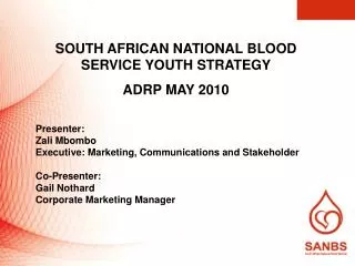 SOUTH AFRICAN NATIONAL BLOOD SERVICE YOUTH STRATEGY ADRP MAY 2010 Presenter: Zali Mbombo