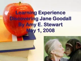 Learning Experience Discovering Jane Goodall By Amy E. Stewart May 1, 2008