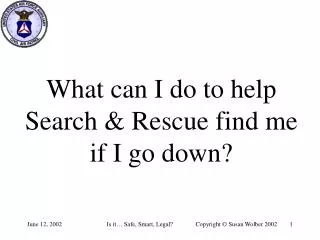 What can I do to help Search &amp; Rescue find me if I go down?