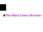 The Object Clause (Revision) - slide 1