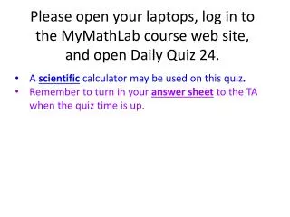 Please open your laptops, log in to the MyMathLab course web site, and open Daily Quiz 24.