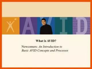 What is AVID? Newcomers: An Introduction to Basic AVID Concepts and Processes