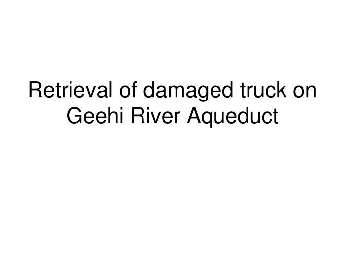 retrieval of damaged truck on geehi river aqueduct