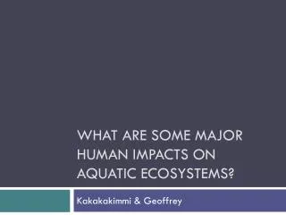 What are some major human impacts on aquatic ecosystems?