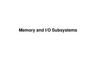 Memory and I/O Subsystems