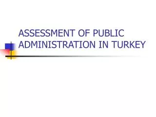 ASSESSMENT OF PUBLIC ADMINISTRATION IN TURKEY