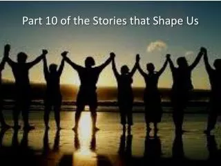 Part 10 of the Stories that Shape Us