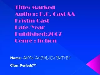Title: Marked Author: P.C. Cast &amp;&amp; Kristin Cast Date/Year Published:2007 Genre : fiction