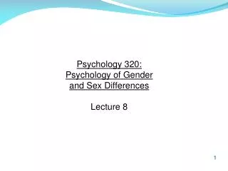 Psychology 320: Psychology of Gender and Sex Differences Lecture 8