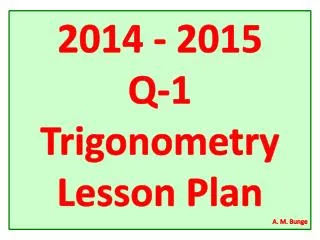2014 - 2015 Q-1 Trigonometry Lesson Plan A. M. Bunge