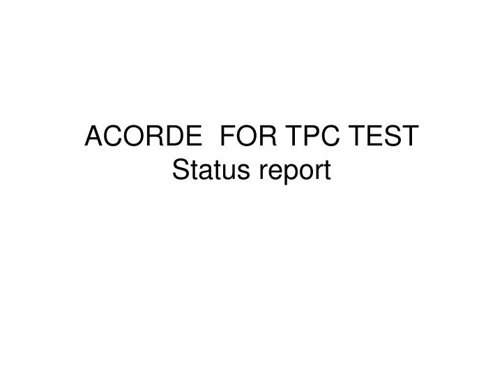 acorde for tpc test status report