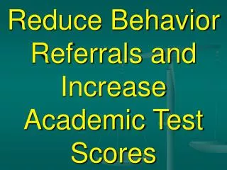 Reduce Behavior Referrals and Increase Academic Test Scores