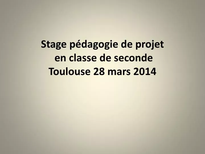 stage p dagogie de projet en classe de seconde toulouse 28 mars 2014