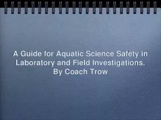 A Guide for Aquatic Science Safety in Laboratory and Field Investigations. By Coach Trow