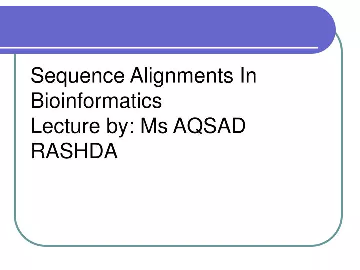 sequence alignments in bioinformatics lecture by ms aqsad rashda