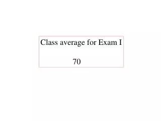 Class average for Exam I 70