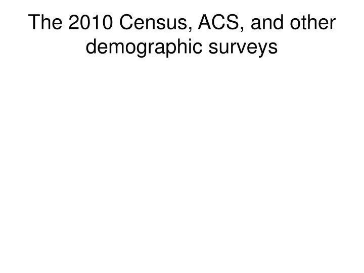 the 2010 census acs and other demographic surveys