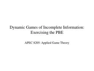 Dynamic Games of Incomplete Information: Exercising the PBE