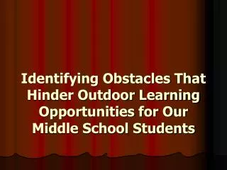 Identifying Obstacles That Hinder Outdoor Learning Opportunities for Our Middle School Students