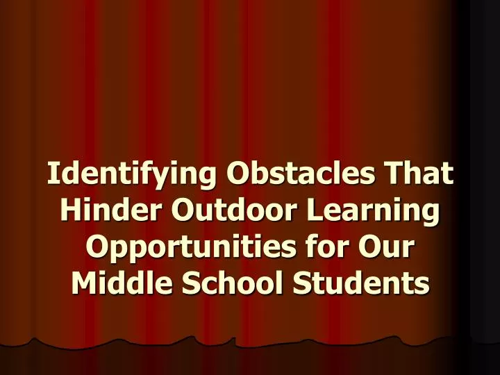 identifying obstacles that hinder outdoor learning opportunities for our middle school students