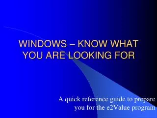 WINDOWS – KNOW WHAT YOU ARE LOOKING FOR