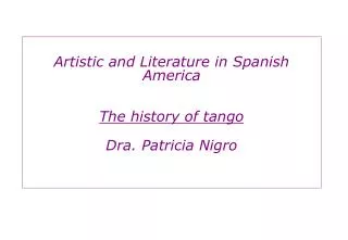 Artistic and Literature in Spanish America The history of tango Dra. Patricia Nigro