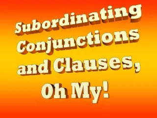 Subordinating Conjunctions and Clauses, Oh My!