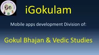 iGokulam Mobile apps development Division of: Gokul Bhajan &amp; Vedic Studies