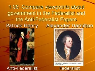 1.06 Compare viewpoints about government in the Federalist and the Anti-Federalist Papers