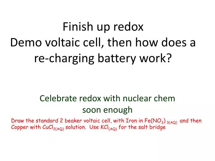 finish up redox demo voltaic cell then how does a re charging battery work