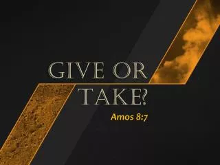 GIVE OR TAKE? Amos 8:7